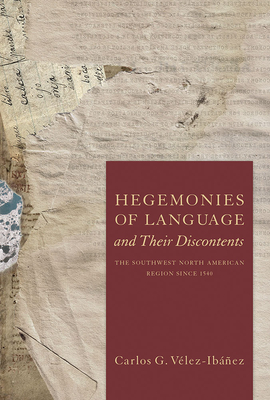 Hegemonies of Language and Their Discontents: The Southwest North American Region Since 1540 - Velez-Ibanez, Carlos G