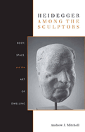 Heidegger Among the Sculptors: Body, Space, and the Art of Dwelling