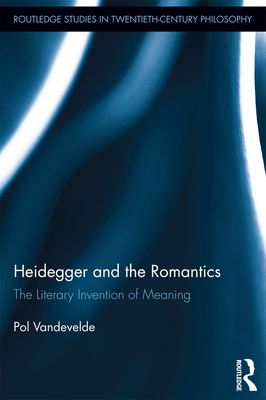 Heidegger and the Romantics: The Literary Invention of Meaning - Vandevelde, Pol