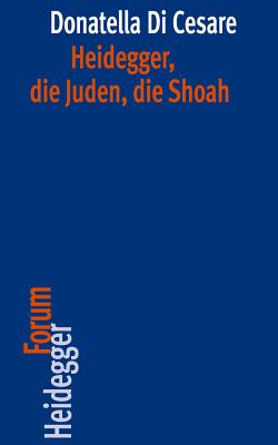 Heidegger, Die Juden, Die Shoah - Di Cesare, Donatella, Professor