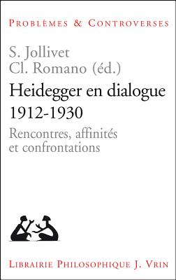 Heidegger En Dialogue 1912-1930: Rencontres, Affinites Et Confrontations - Jollivet, Servanne (Editor), and Romano, Claude (Editor)