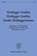 Heidegger Studies / Heidegger Studien / Etudes Heideggeriennes: Vol. 17 (21). Emergence of the Question of Being, Absolute Reflection, and Today's Chaos