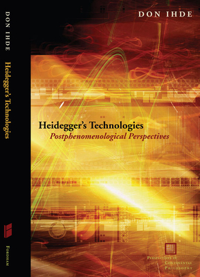 Heidegger's Technologies: Postphenomenological Perspectives - Ihde, Don