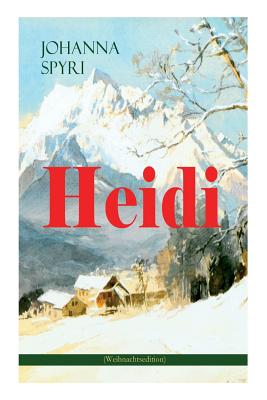 Heidi (Weihnachtsedition): Illustrierte Ausgabe des beliebten Kinderbuch-Klassikers: Heidis Lehr- und Wanderjahre & Heidi kann brauchen, was es gelernt hat - Spyri, Johanna