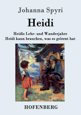 Heidis Lehr- und Wanderjahre / Heidi kann brauchen, was es gelernt hat: Beide Bnde in einem Buch - Spyri, Johanna