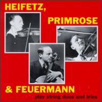 Heifetz/Primrose/Feuermann Play String Duos And Trios - Emanuel Feuermann (cello); Jascha Heifetz (violin); William Primrose (viola)