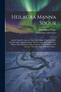 Heilagra Manna Sgur: Agathu Saga I-ii. Agnesar Saga. Alexis Saga. Ambrosius Saga. Antonius Saga. Augustinus Saga. Barbare Saga. Benedictus Saga. Blasius Saga. Brandanus Saga, Fragment. Ceciliu Saga. Crucis Legend. Dionysius Saga. Dorotheu Saga....