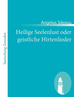 Heilige Seelenlust oder geistliche Hirtenlieder - Silesius, Angelus