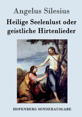 Heilige Seelenlust Oder Geistliche Hirtenlieder - Silesius, Angelus