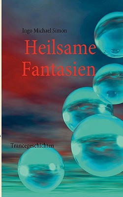 Heilsame Fantasien: Trancegeschichten - Simon, Ingo Michael