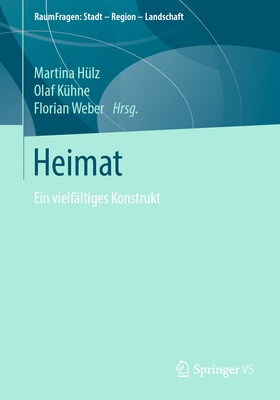Heimat: Ein Vielf?ltiges Konstrukt - H?lz, Martina (Editor), and K?hne, Olaf (Editor), and Weber, Florian (Editor)