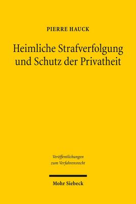 Heimliche Strafverfolgung Und Schutz Der Privatheit: Eine Vergleichende Und Interdisziplinare Analyse Des Deutschen Und Englischen Rechts Unter Berucksichtigung Der Strafverfolgung in Der Europaischen Union Und Im Volkerstrafrecht - Hauck, Pierre