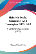 Heinrich Ewald, Orientalist And Theologian, 1803-1903: A Centenary Appreciation (1903)