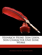 Heinrich Heine: Sein Leben, Sein Character Und Seine Werke