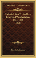 Heinrich Von Treitschkes Lehr Und Wanderjahre, 1834-1866 (1896)