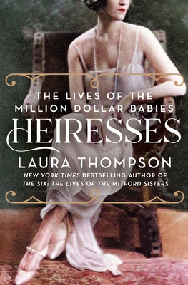 Heiresses: The Lives of the Million Dollar Babies - Thompson, Laura
