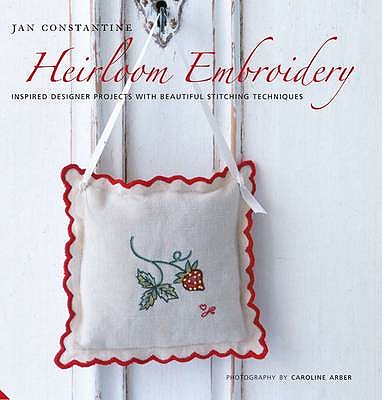 Heirloom Embroidery: Inspired Designer Projects & Beautiful Stitching Techniques - Constantine, Jan