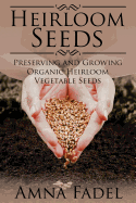 Heirloom Seeds: Preserving and Growing Organic Heirloom Vegetable Seeds