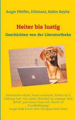 Heiter bis lustig: Geschichten von der Literaturtheke - Pfeiffer, Angie, and Royhs, Robin, and Dilettant