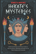 Hekate's Mysteries: Embracing Darkness and Divine Guidance with Invocations, Offerings, and Rituals for the Triple Goddess and Crossroads
