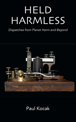 Held Harmless: Dispatches from Planet Harm and Beyond - Kocak, Paul