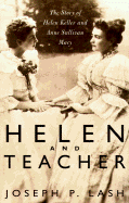 Helen and Teacher: The Story of Helen Keller and Anne Sullivan Macy - Lash, Joseph P, and Lash, Trude