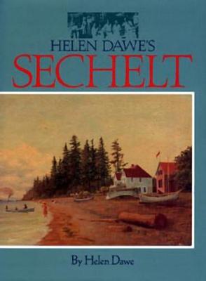 Helen Dawe's Sechelt - Dawe, Helen