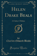 Helen Drake Beals: A Father's Tribute (Classic Reprint)