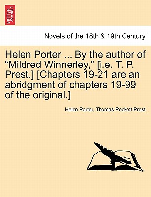 Helen Porter ... by the Author of Mildred Winnerley, [I.E. T. P. Prest.] [Chapters 19-21 Are an Abridgment of Chapters 19-99 of the Original.] - Porter, Helen, and Prest, Thomas Peckett