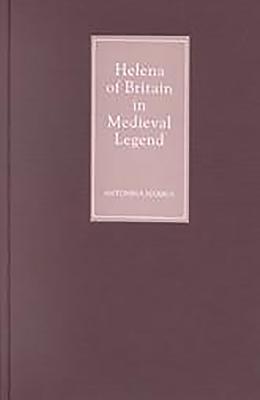 Helena of Britain in Medieval Legend - Harbus, Antonina