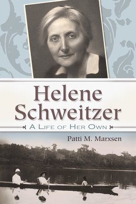 Helene Schweitzer: A Life of Her Own - Marxsen, Patti M, and Stevens-Edouard, Sylvia