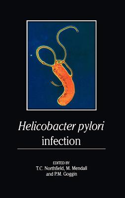 Helicobacter Pylori Infection: Pathophysiology, Epidemiology and Management - Northfield, T C (Editor), and Mendall, M (Editor), and Goggin, P M (Editor)