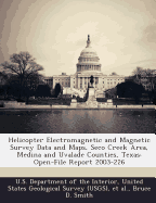 Helicopter Electromagnetic and Magnetic Survey Data and Maps, Seco Creek Area, Medina and Uvalade Counties, Texas: Open-File Report 2003-226 - Smith, Bruce D