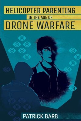 Helicopter Parenting in the Age of Drone Warfare - Barb, Patrick