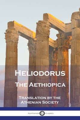 Heliodorus - The Aethiopica - Heliodorus, and Society, The Athenian (Translated by)