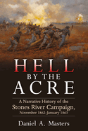 Hell by the Acre: A Narrative History of the Stones River Campaign, November 1862-January 1863