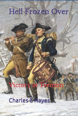 Hell Frozen Over: Victory at Trenton - Hayes, Charles E