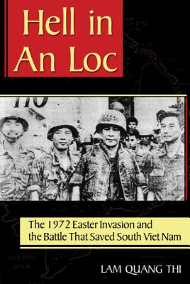 Hell in an Loc: The 1972 Easter Invasion and the Battle That Saved South Viet Nam - Thi, Lam Quang, and Wiest, Andrew (Foreword by)