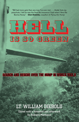 Hell Is So Green: Search and Rescue Over the Hump in World War II - Diebold, William, and Matthews, Richard (Introduction by)