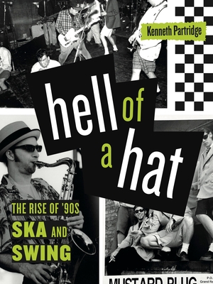 Hell of a Hat: The Rise of '90s Ska and Swing - Partridge, Kenneth