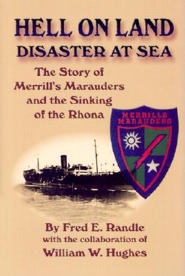 Hell on Land Disaster at Sea: The Story of Merrill's Marauders and the Sinking of the Rhona - Randle, Fred E, and Hughes, William W