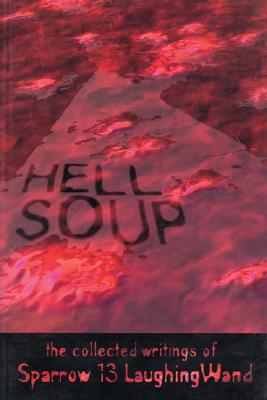 Hell Soup: The Collected Writings of - Laughingwand, Sparrow, and Sparrow