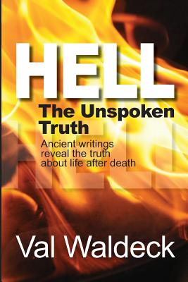 Hell, the Unspoken Truth: There Is a Heaven to Gain and a Hell to Shun - Waldeck, Val a