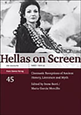 Hellas on Screen: Cinematic Receptions of Ancient History, Literature and Myth - Berti, Irene (Editor), and Garcia Morcillo, Marta (Editor)