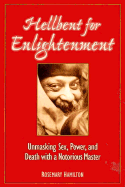 Hellbent for Enlightenment: Unmasking Sex, Power, and Death with a Notorious Master
