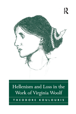 Hellenism and Loss in the Work of Virginia Woolf - Koulouris, Theodore