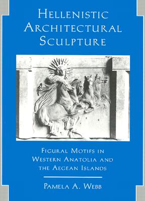 Hellenistic Architectural Sculpture: Figural Motifs in Western Anatolia and the Aegean Islands - Webb, Pamela