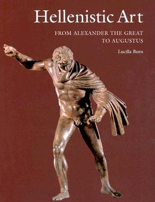 Hellenistic Art: From Alexander the Great to Augustus - Burn, Lucilla