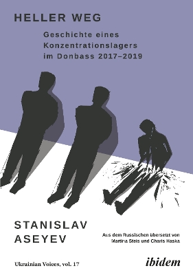 Heller Weg: Geschichte eines Konzentrationslagers im Donbass 2017-2019 - Aseyev, Stanislav, and Steis, Martina (Translated by), and Haska, Charis (Translated by)