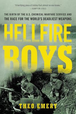 Hellfire Boys: The Birth of the U.S. Chemical Warfare Service and the Race for the World's Deadliest Weapons - Emery, Theo